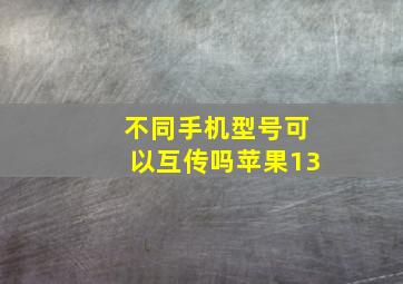 不同手机型号可以互传吗苹果13