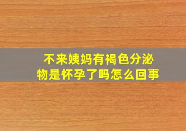 不来姨妈有褐色分泌物是怀孕了吗怎么回事