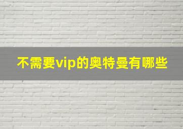 不需要vip的奥特曼有哪些