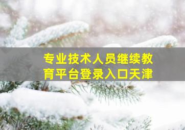 专业技术人员继续教育平台登录入口天津