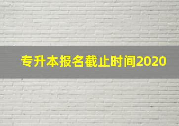 专升本报名截止时间2020