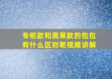 专柜款和奥莱款的包包有什么区别呢视频讲解