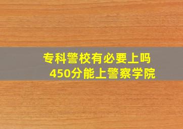 专科警校有必要上吗450分能上警察学院