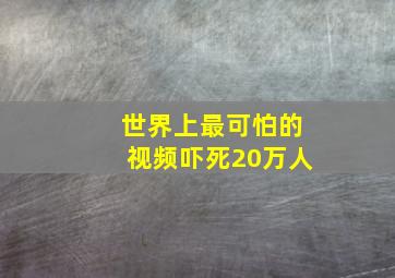 世界上最可怕的视频吓死20万人