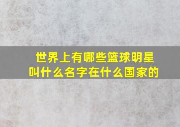 世界上有哪些篮球明星叫什么名字在什么国家的