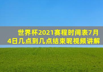 世界杯2021赛程时间表7月4日几点到几点结束呢视频讲解