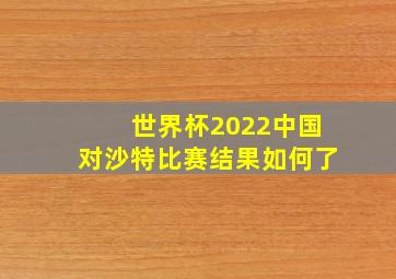 世界杯2022中国对沙特比赛结果如何了