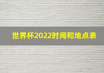 世界杯2022时间和地点表