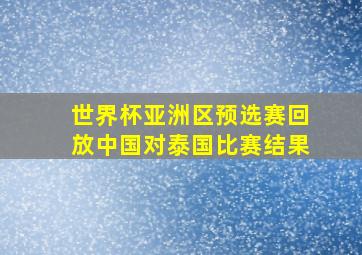 世界杯亚洲区预选赛回放中国对泰国比赛结果