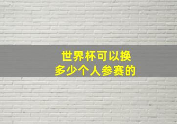 世界杯可以换多少个人参赛的