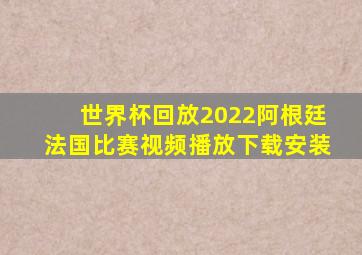 世界杯回放2022阿根廷法国比赛视频播放下载安装