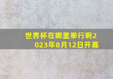 世界杯在哪里举行啊2023年8月12日开幕