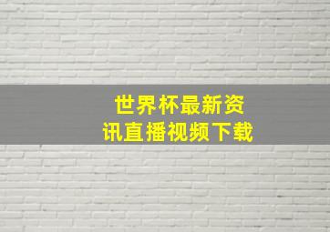 世界杯最新资讯直播视频下载