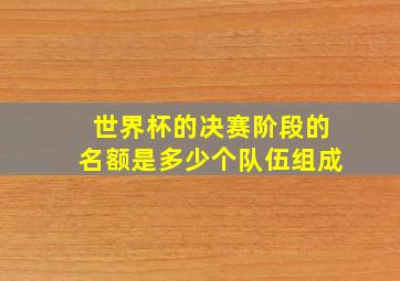 世界杯的决赛阶段的名额是多少个队伍组成