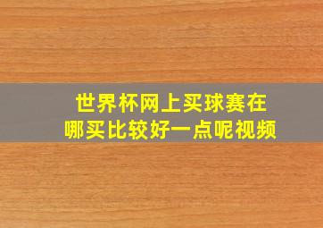 世界杯网上买球赛在哪买比较好一点呢视频