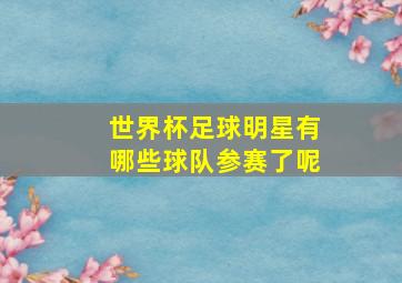 世界杯足球明星有哪些球队参赛了呢