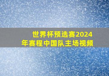 世界杯预选赛2024年赛程中国队主场视频