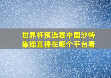 世界杯预选赛中国沙特集锦直播在哪个平台看