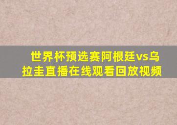 世界杯预选赛阿根廷vs乌拉圭直播在线观看回放视频