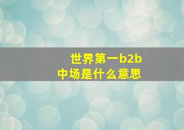 世界第一b2b中场是什么意思