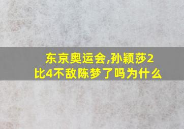 东京奥运会,孙颖莎2比4不敌陈梦了吗为什么