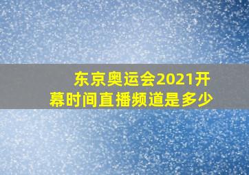 东京奥运会2021开幕时间直播频道是多少