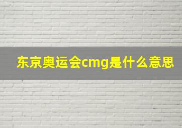 东京奥运会cmg是什么意思