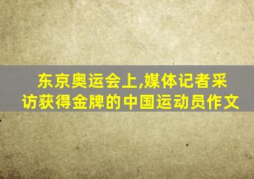 东京奥运会上,媒体记者采访获得金牌的中国运动员作文