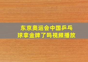 东京奥运会中国乒乓球拿金牌了吗视频播放