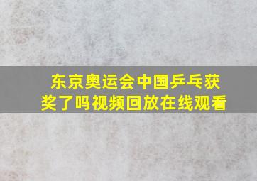 东京奥运会中国乒乓获奖了吗视频回放在线观看