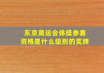 东京奥运会体操参赛资格是什么级别的奖牌