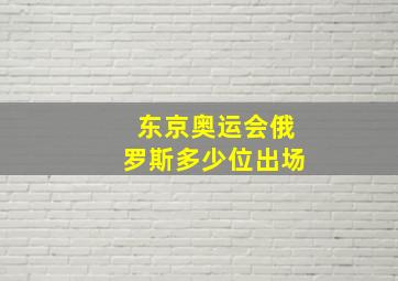 东京奥运会俄罗斯多少位出场