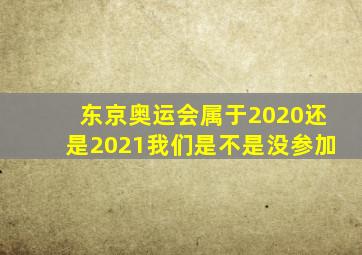 东京奥运会属于2020还是2021我们是不是没参加