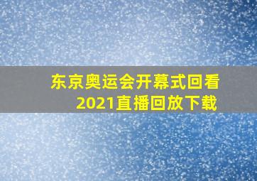 东京奥运会开幕式回看2021直播回放下载