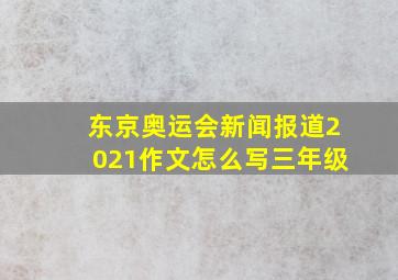 东京奥运会新闻报道2021作文怎么写三年级