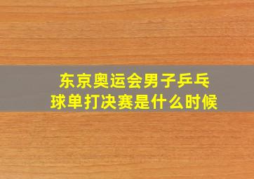 东京奥运会男子乒乓球单打决赛是什么时候