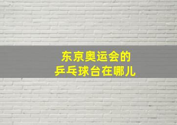 东京奥运会的乒乓球台在哪儿