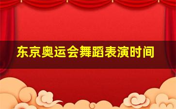 东京奥运会舞蹈表演时间