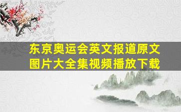 东京奥运会英文报道原文图片大全集视频播放下载