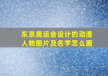 东京奥运会设计的动漫人物图片及名字怎么画