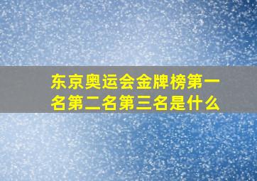 东京奥运会金牌榜第一名第二名第三名是什么