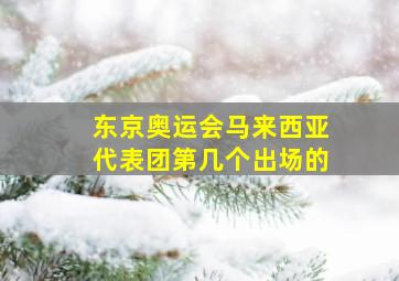 东京奥运会马来西亚代表团第几个出场的