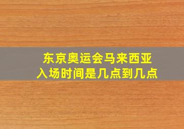 东京奥运会马来西亚入场时间是几点到几点