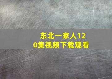 东北一家人120集视频下载观看