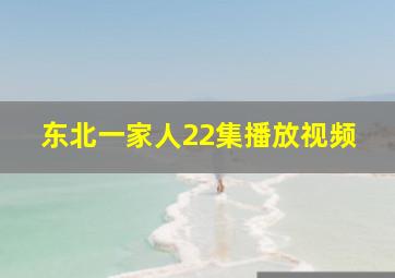 东北一家人22集播放视频