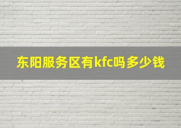 东阳服务区有kfc吗多少钱