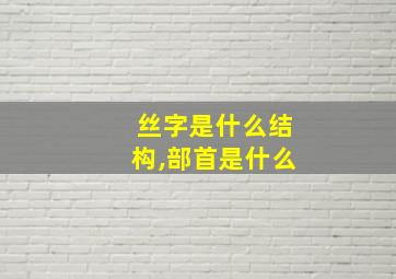 丝字是什么结构,部首是什么