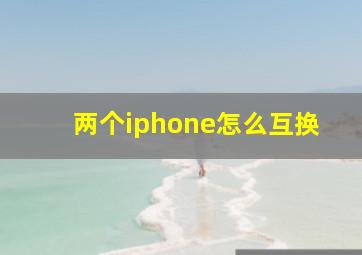 两个iphone怎么互换