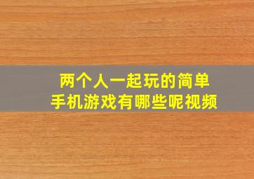 两个人一起玩的简单手机游戏有哪些呢视频