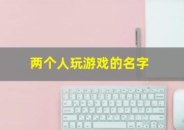 两个人玩游戏的名字